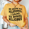 He Called Me Delusional I Think He Meant Delicious